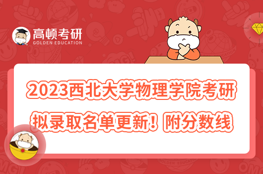 2023西北大学物理学院考研拟录取名单更新！附分数线