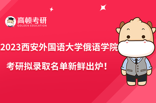 2023西安外国语大学俄语学院考研拟录取名单新鲜出炉！