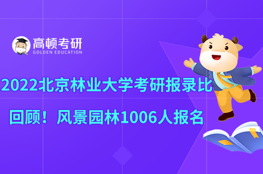 2022北京林业大学考研报录比回顾！风景园林1006人报名