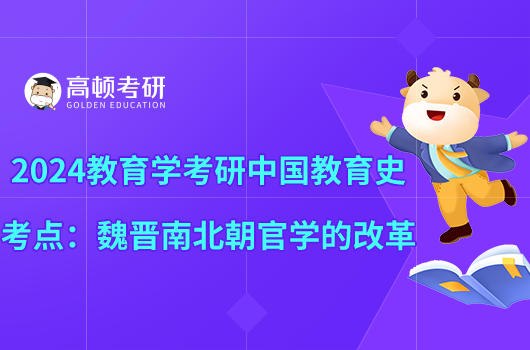 2024教育学考研中国教育史考点：魏晋南北朝官学的改革