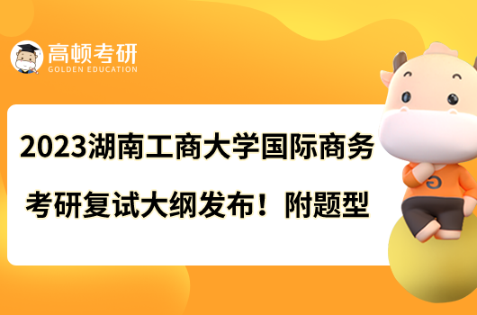 2023湖南工商大学国际商务考研复试大纲发布！附题型