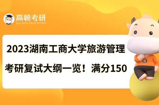 2023湖南工商大学旅游管理考研复试大纲一览！满分150
