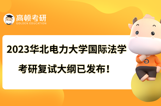 2023华北电力大学国际法学考研复试大纲已发布！