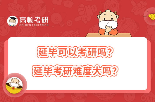 延毕可以考研吗？延毕考研难度大吗？