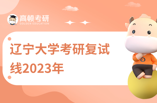 2023年辽宁大学考研复试线多少分？