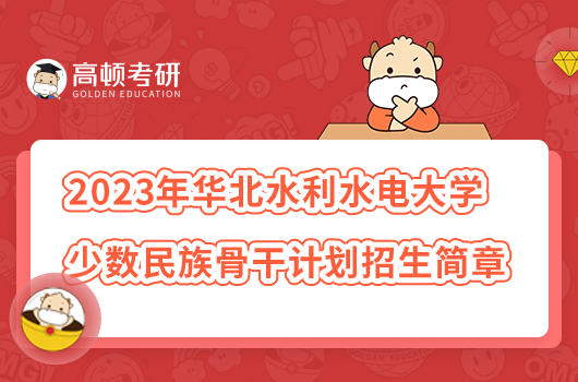 2023年华北水利水电大学少数民族骨干计划招生简章