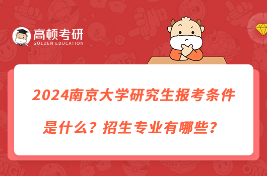 2024南京大学研究生报考条件是什么？招生专业有哪些？