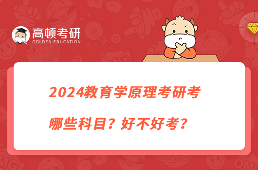 2024教育学原理考研考哪些科目？好不好考？