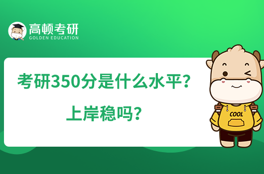 考研350分是什么水平？上岸稳吗？