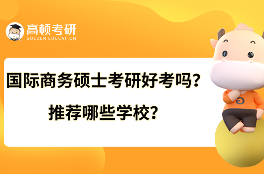 国际商务硕士考研好考吗？推荐哪些学校？