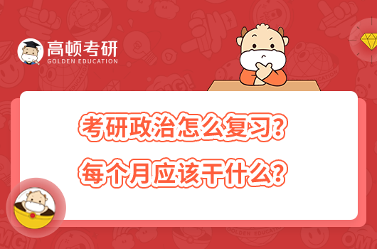 考研政治怎么复习？每个月应该干什么？