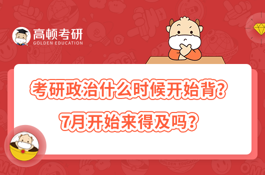 考研政治什么时候开始背？7月开始来得及吗？