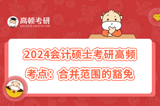 2024会计硕士考研高频考点：合并范围的豁免