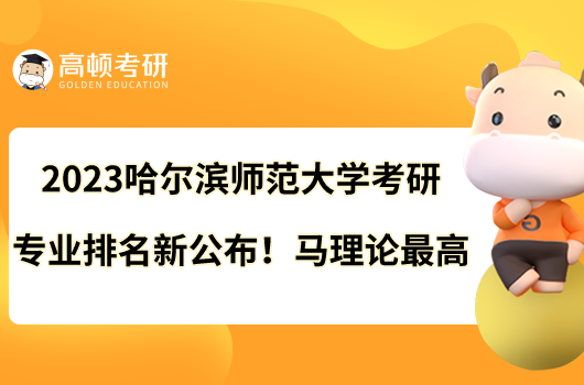 2023哈尔滨师范大学考研专业排名新公布！马理论最高