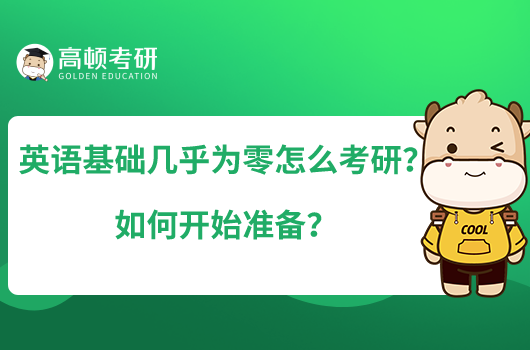 英语基础几乎为零怎么考研？如何开始准备？