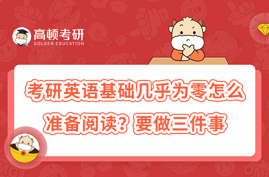 考研英语基础几乎为零怎么准备阅读?要做三件事