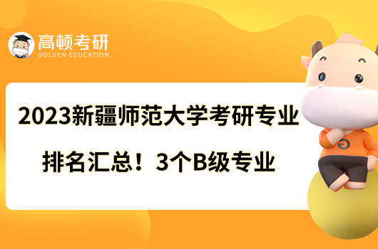 2023新疆师范大学考研专业排名汇总！3个B级专业