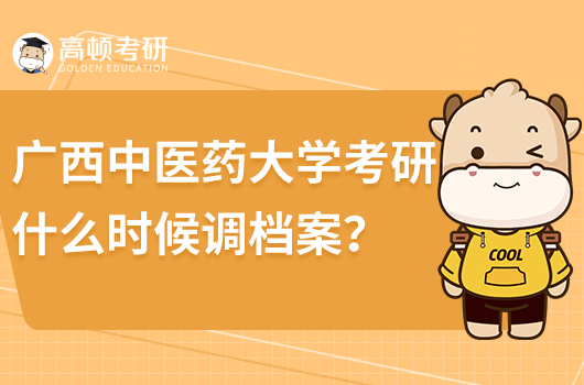 广西中医药大学考研什么时候调档案？