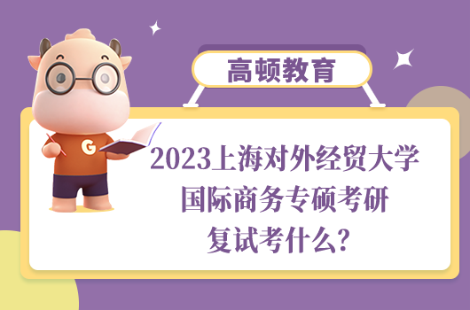 上海对外经贸大学国际商务专硕考研复试考什么