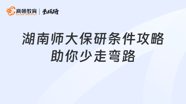 湖南师大保研条件攻略助你少走弯路