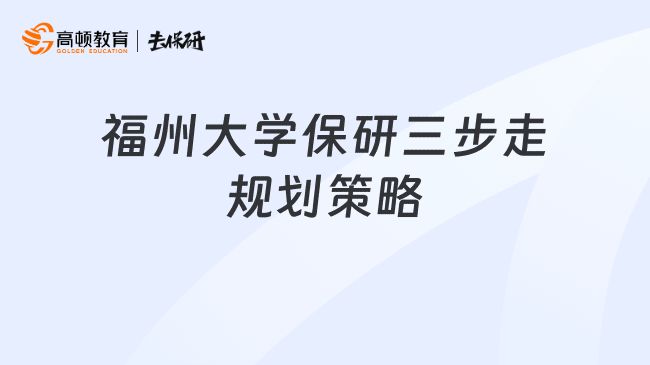 福州大学保研三步走规划策略